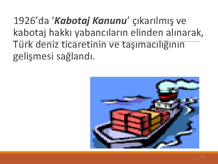 1926’da ‘Kabotaj Kanunu’ çıkarılmış ve kabotaj hakkı yabancıların elinden alınarak, Türk deniz ticaretinin ve