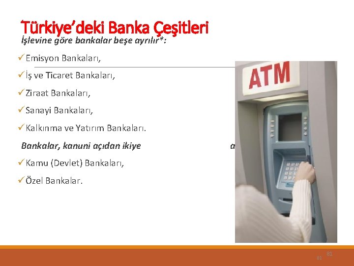 Türkiye’deki Banka Çeşitleri İşlevine göre bankalar beşe ayrılır*: üEmisyon Bankaları, üİş ve Ticaret Bankaları,