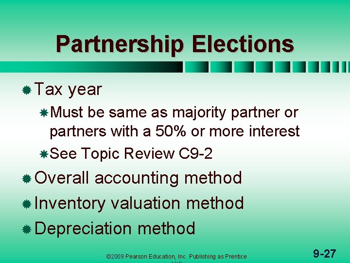 Partnership Elections ® Tax year Must be same as majority partner or partners with