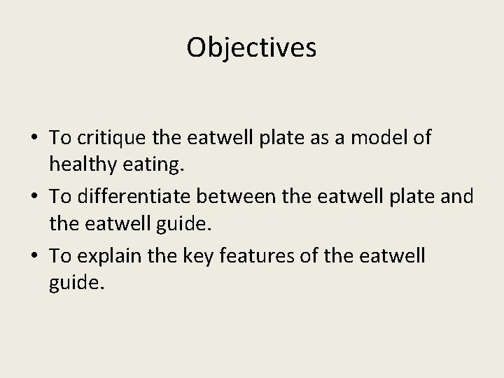 Objectives • To critique the eatwell plate as a model of healthy eating. •