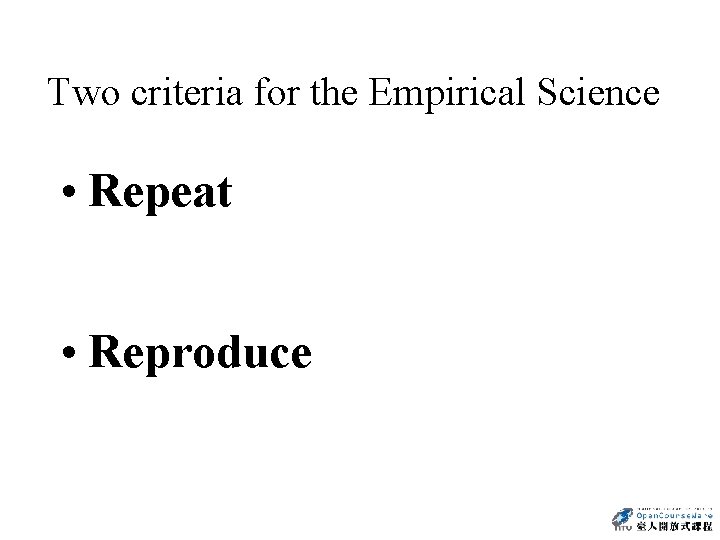 Two criteria for the Empirical Science • Repeat • Reproduce 