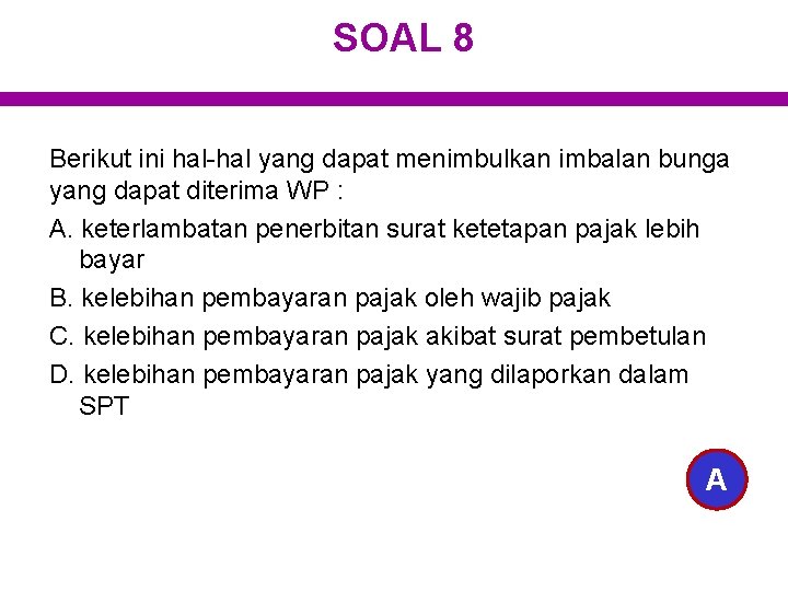 SOAL 8 Berikut ini hal-hal yang dapat menimbulkan imbalan bunga yang dapat diterima WP