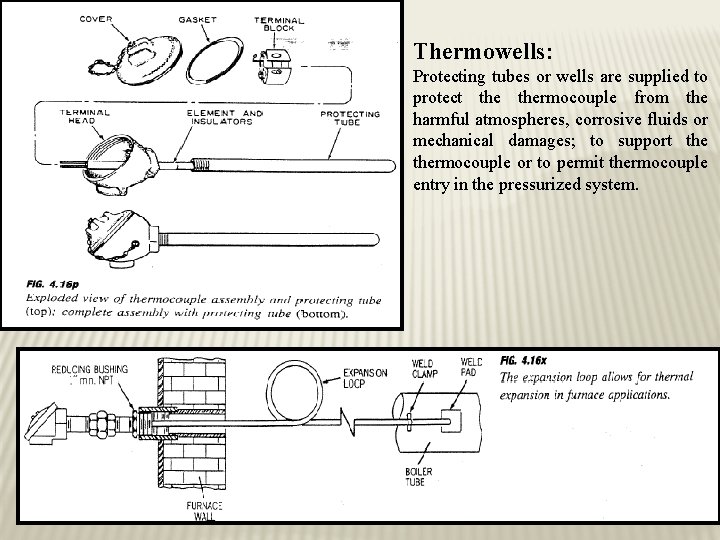 Thermowells: Protecting tubes or wells are supplied to protect thermocouple from the harmful atmospheres,