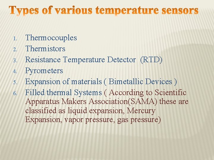 1. 2. 3. 4. 5. 6. Thermocouples Thermistors Resistance Temperature Detector (RTD) Pyrometers Expansion