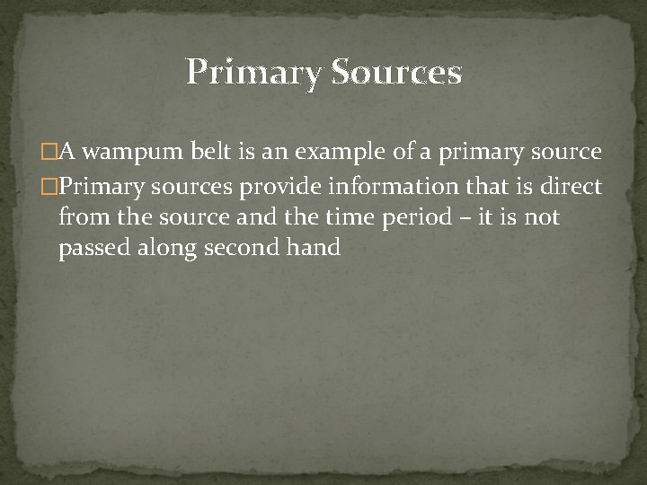 Primary Sources �A wampum belt is an example of a primary source �Primary sources