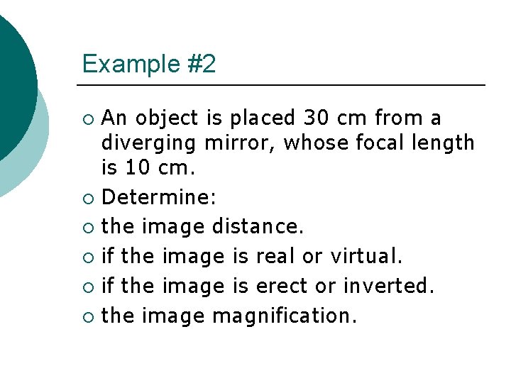 Example #2 An object is placed 30 cm from a diverging mirror, whose focal