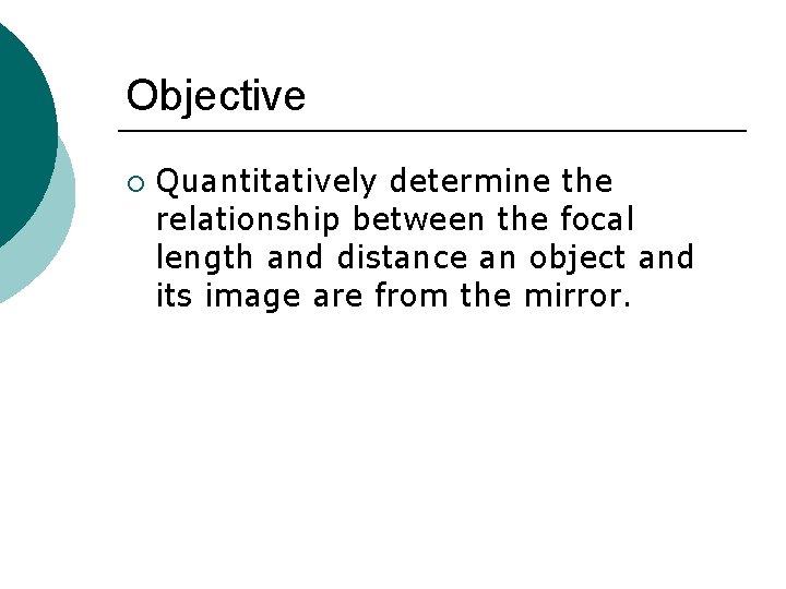 Objective ¡ Quantitatively determine the relationship between the focal length and distance an object