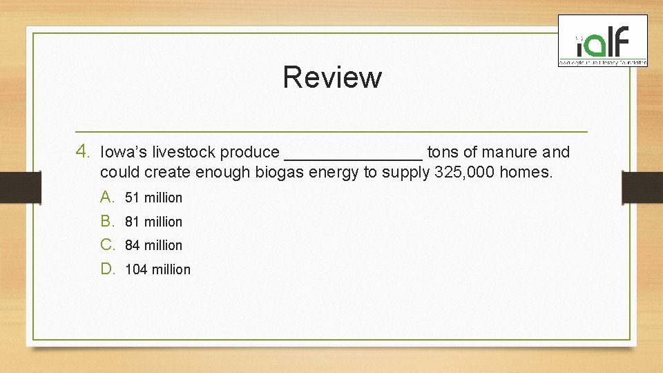 Review 4. Iowa’s livestock produce ________ tons of manure and could create enough biogas