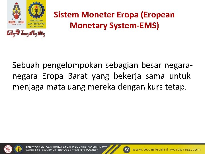 Sistem Moneter Eropa (Eropean Monetary System-EMS) Sebuah pengelompokan sebagian besar negara Eropa Barat yang