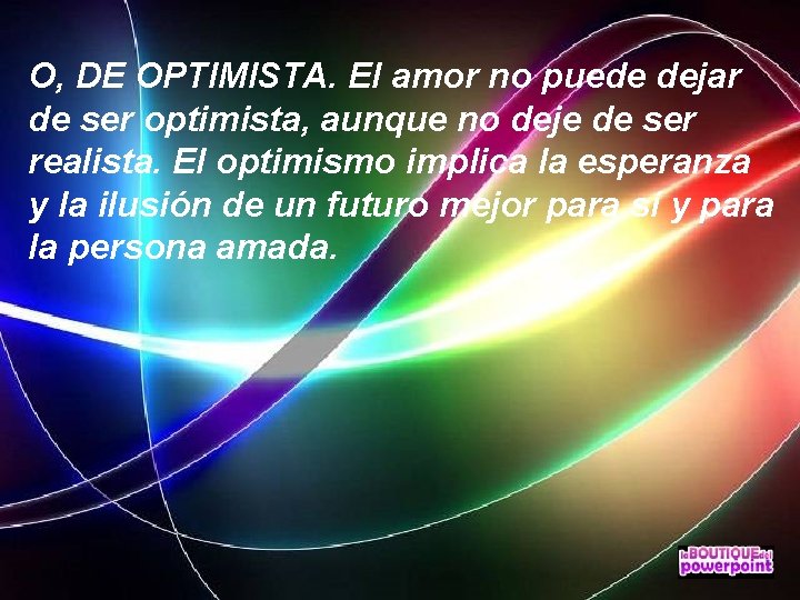 O, DE OPTIMISTA. El amor no puede dejar de ser optimista, aunque no deje