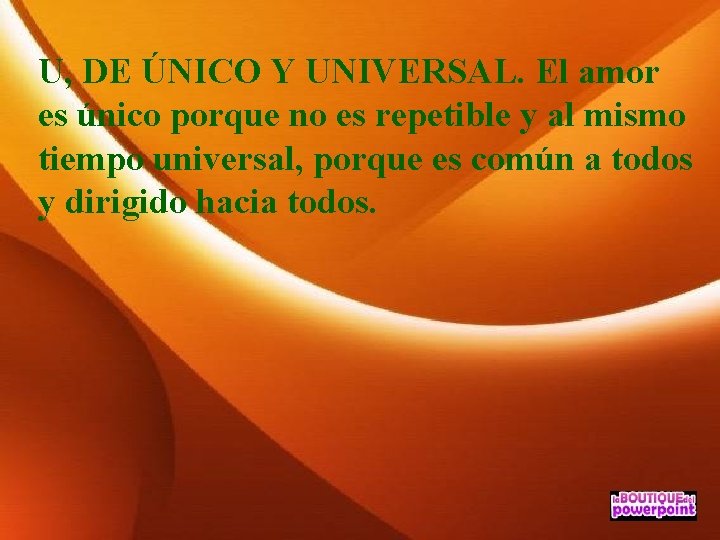 U, DE ÚNICO Y UNIVERSAL. El amor es único porque no es repetible y