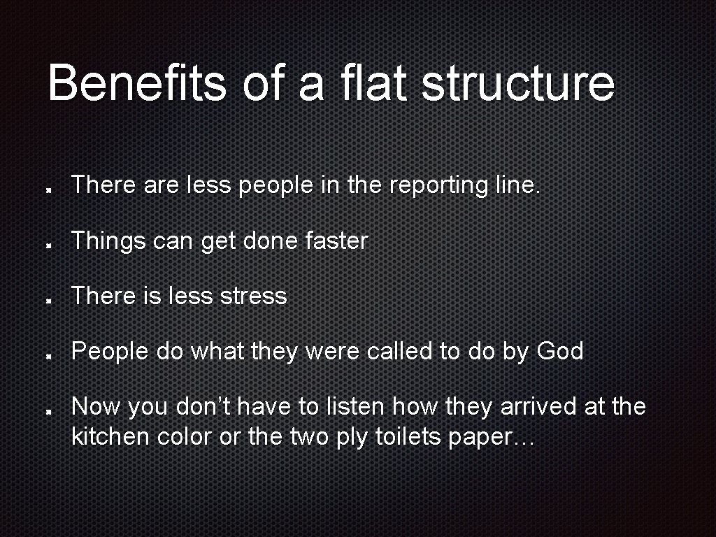 Benefits of a flat structure There are less people in the reporting line. Things