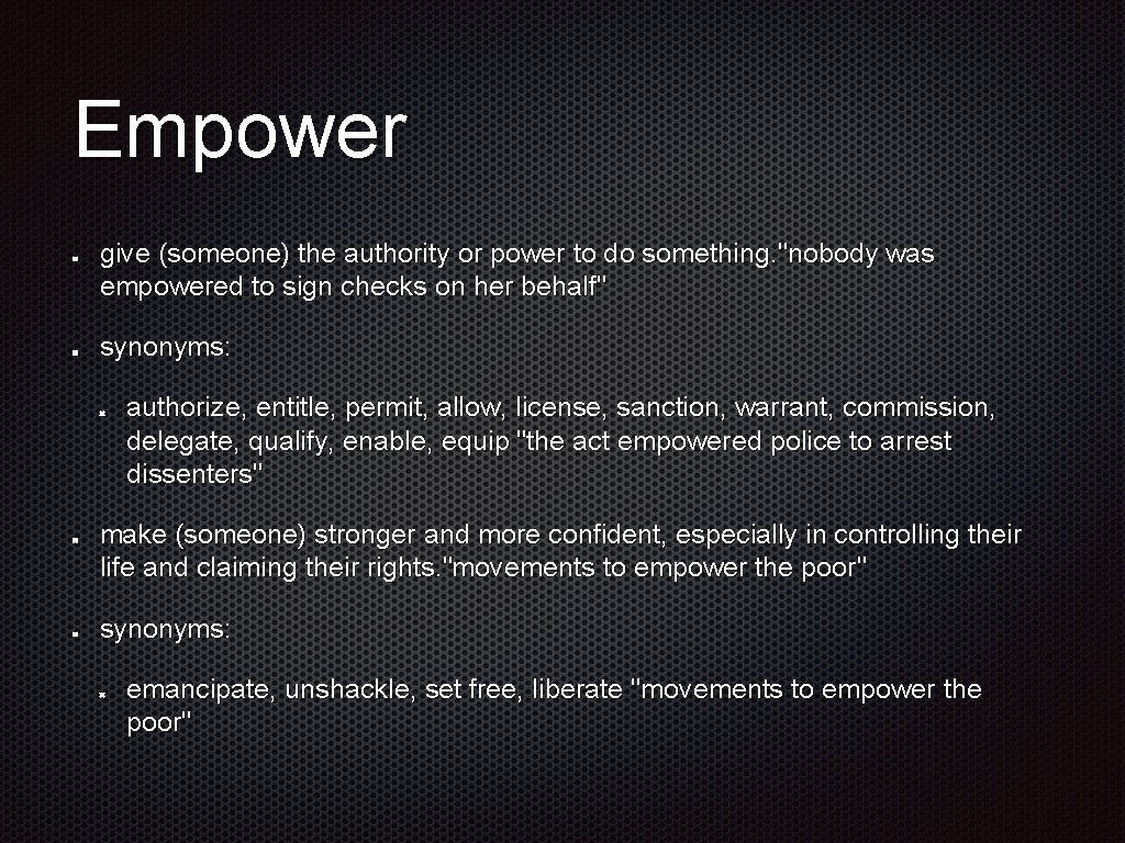 Empower give (someone) the authority or power to do something. "nobody was empowered to