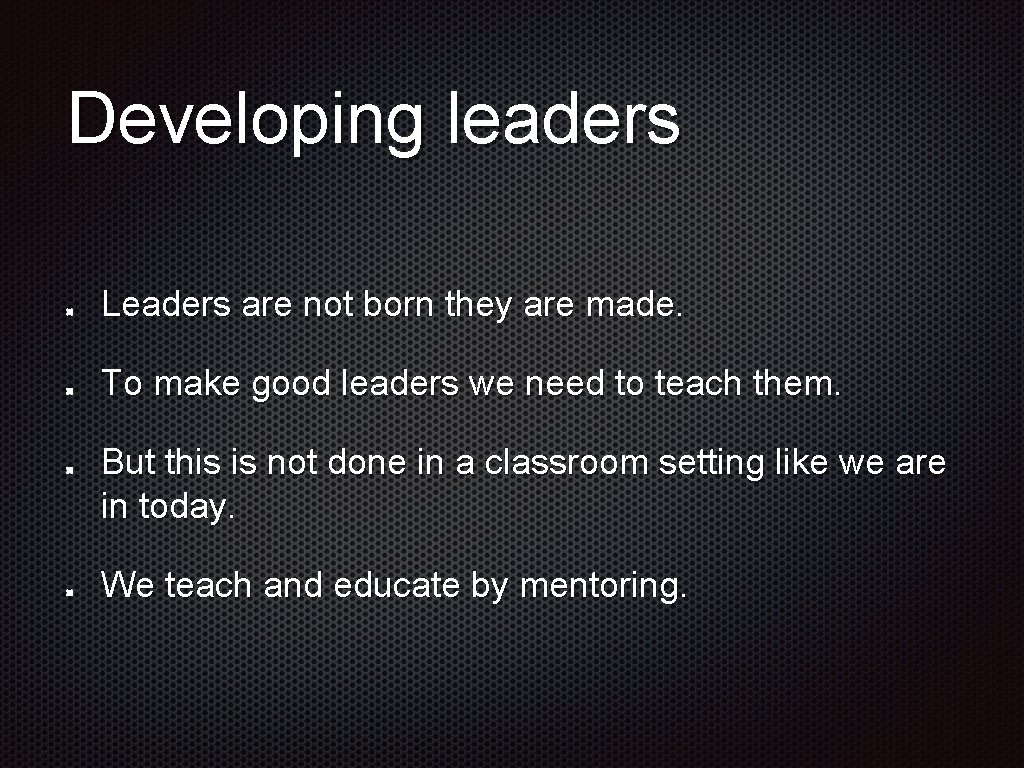 Developing leaders Leaders are not born they are made. To make good leaders we