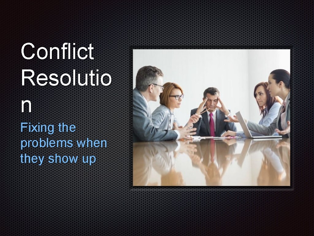 Conflict Resolutio n Fixing the problems when they show up 
