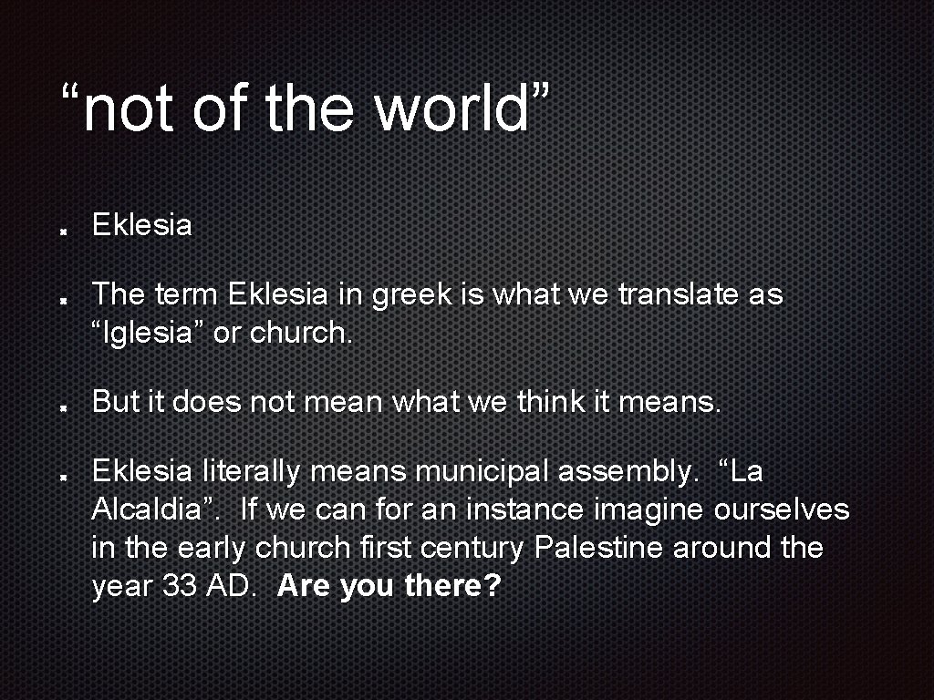 “not of the world” Eklesia The term Eklesia in greek is what we translate