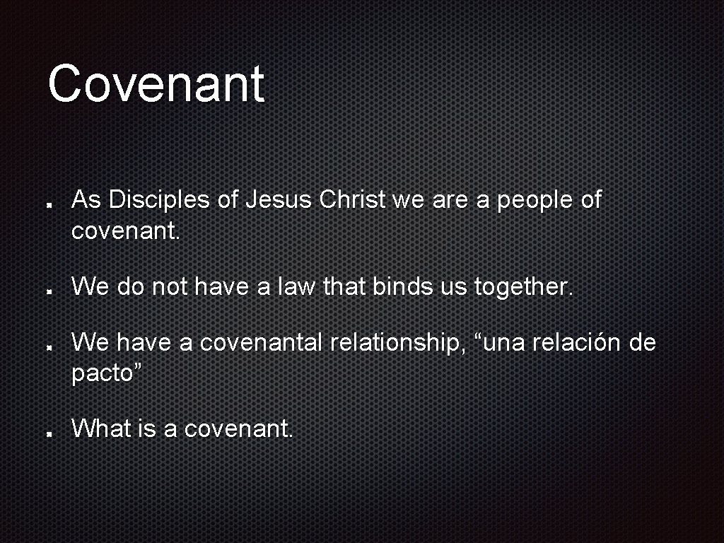 Covenant As Disciples of Jesus Christ we are a people of covenant. We do