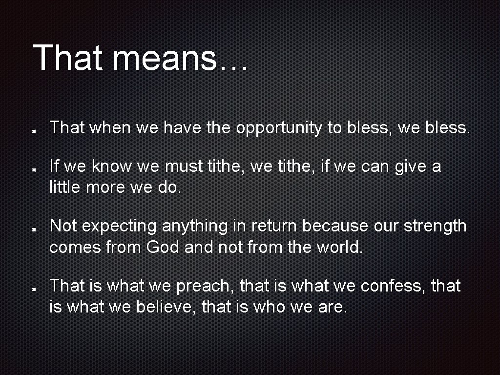 That means… That when we have the opportunity to bless, we bless. If we