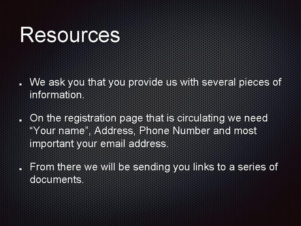 Resources We ask you that you provide us with several pieces of information. On