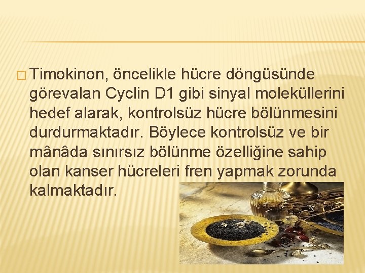 � Timokinon, öncelikle hücre döngüsünde görevalan Cyclin D 1 gibi sinyal moleküllerini hedef alarak,