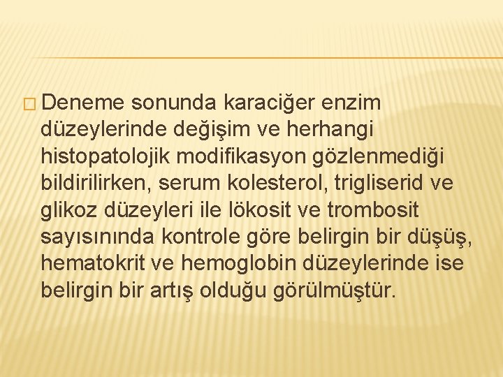 � Deneme sonunda karaciğer enzim düzeylerinde değişim ve herhangi histopatolojik modifikasyon gözlenmediği bildirilirken, serum