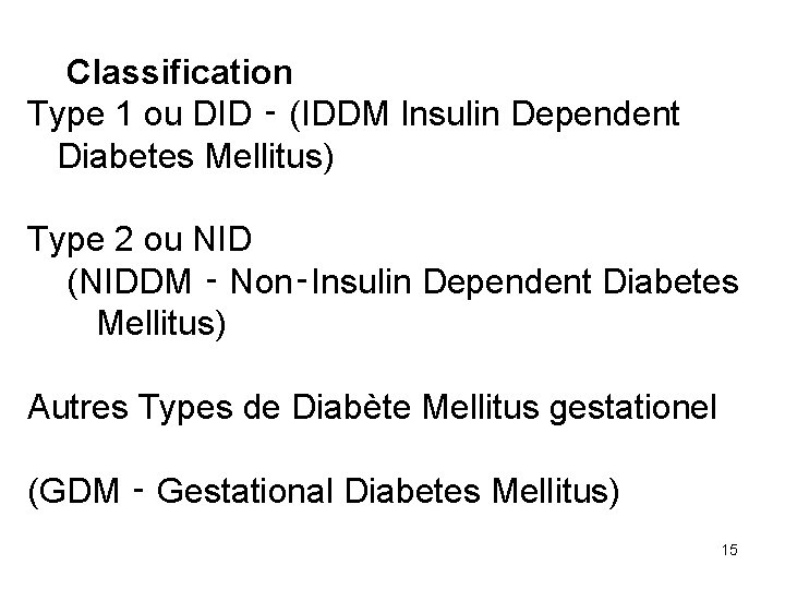 Classification Type 1 ou DID ‑ (IDDM Insulin Dependent Diabetes Mellitus) Type 2 ou