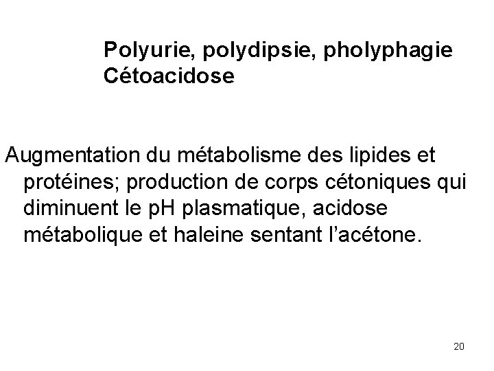 Polyurie, polydipsie, pholyphagie Cétoacidose Augmentation du métabolisme des lipides et protéines; production de corps