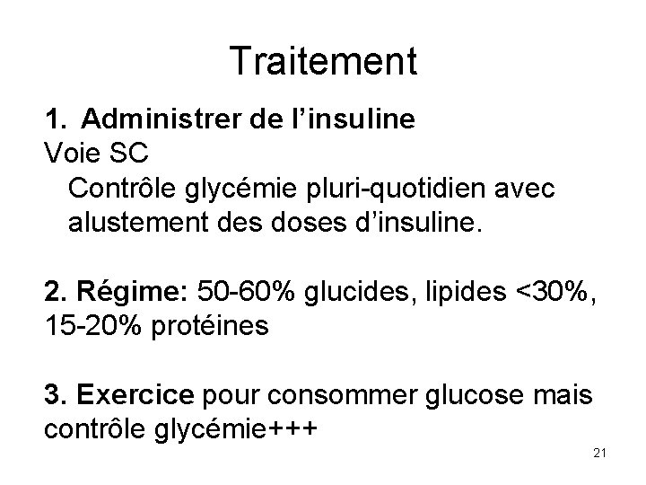 Traitement 1. Administrer de l’insuline Voie SC Contrôle glycémie pluri-quotidien avec alustement des doses