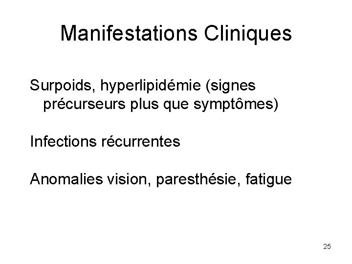 Manifestations Cliniques Surpoids, hyperlipidémie (signes précurseurs plus que symptômes) Infections récurrentes Anomalies vision, paresthésie,