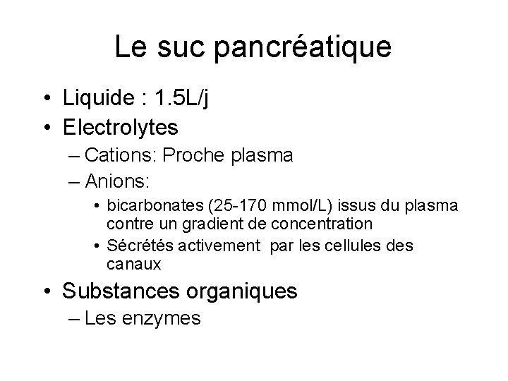 Le suc pancréatique • Liquide : 1. 5 L/j • Electrolytes – Cations: Proche