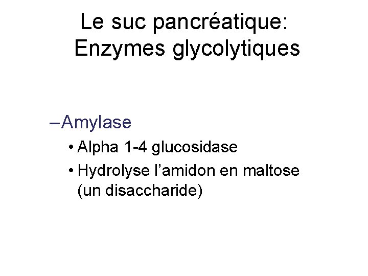 Le suc pancréatique: Enzymes glycolytiques – Amylase • Alpha 1 -4 glucosidase • Hydrolyse