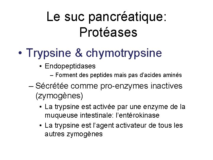 Le suc pancréatique: Protéases • Trypsine & chymotrypsine • Endopeptidases – Forment des peptides