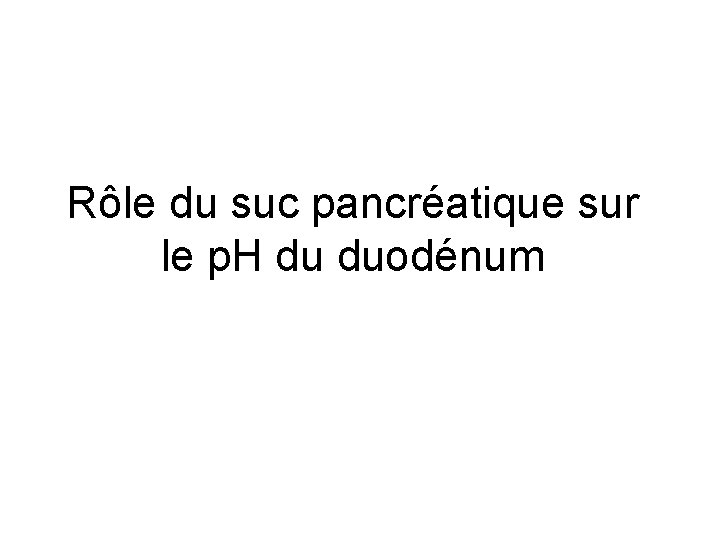 Rôle du suc pancréatique sur le p. H du duodénum 