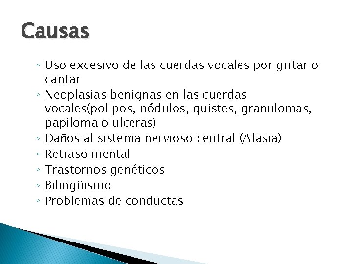 Causas ◦ Uso excesivo de las cuerdas vocales por gritar o cantar ◦ Neoplasias