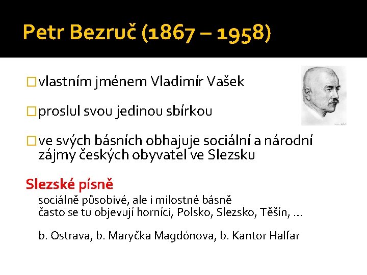 Petr Bezruč (1867 – 1958) �vlastním jménem Vladimír Vašek �proslul svou jedinou sbírkou �ve