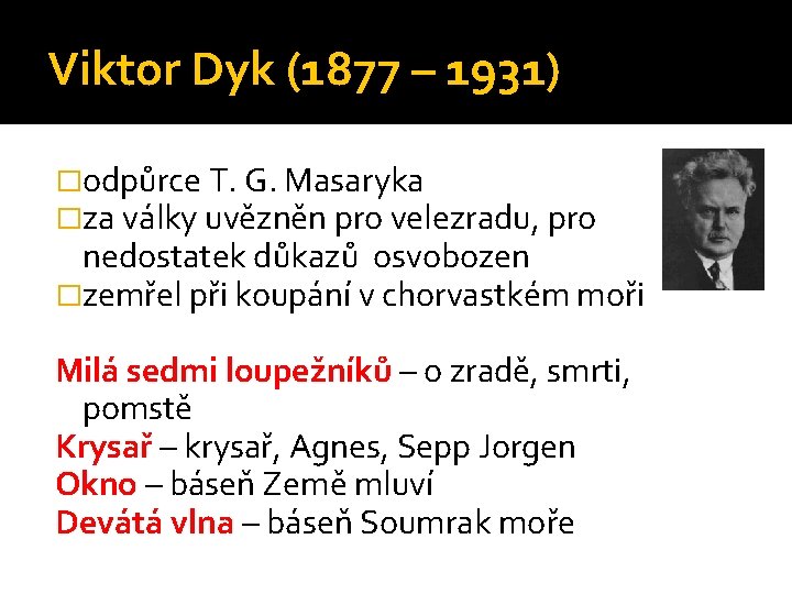 Viktor Dyk (1877 – 1931) �odpůrce T. G. Masaryka �za války uvězněn pro velezradu,