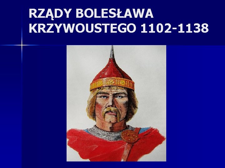 RZĄDY BOLESŁAWA KRZYWOUSTEGO 1102 -1138 