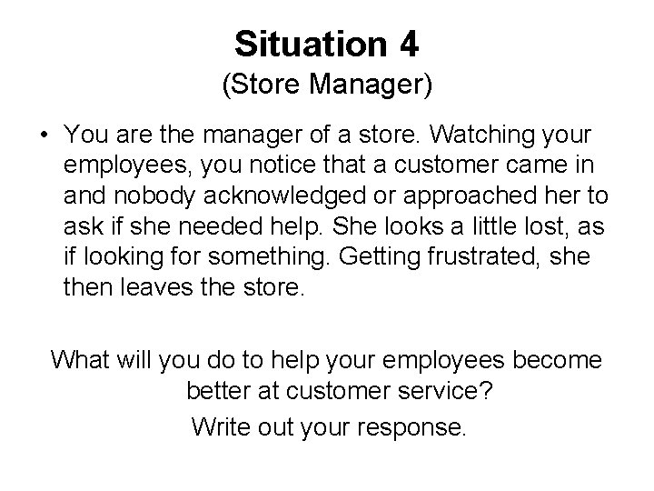 Situation 4 (Store Manager) • You are the manager of a store. Watching your