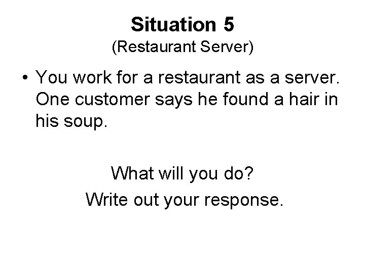 Situation 5 (Restaurant Server) • You work for a restaurant as a server. One