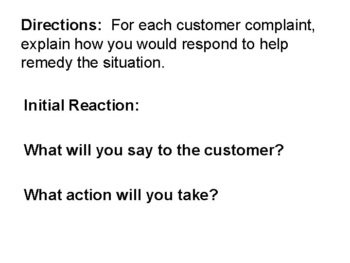 Directions: For each customer complaint, explain how you would respond to help remedy the