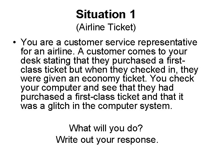 Situation 1 (Airline Ticket) • You are a customer service representative for an airline.