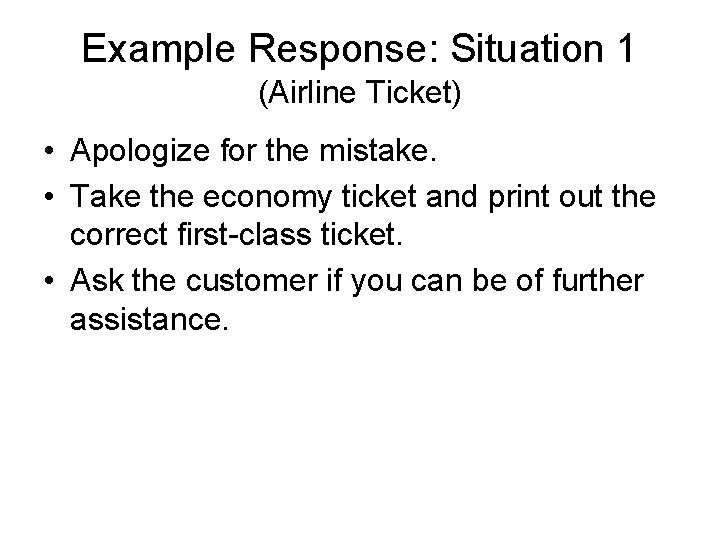 Example Response: Situation 1 (Airline Ticket) • Apologize for the mistake. • Take the