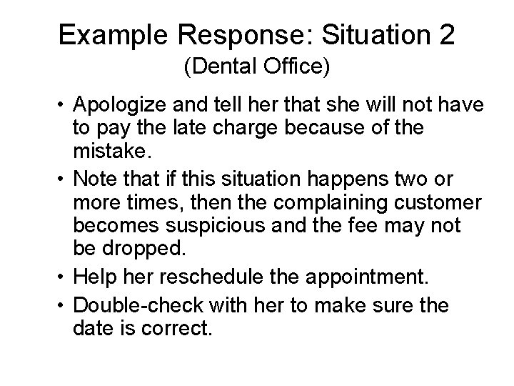 Example Response: Situation 2 (Dental Office) • Apologize and tell her that she will