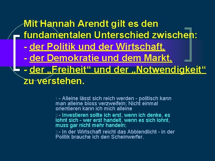 Mit Hannah Arendt gilt es den fundamentalen Unterschied zwischen: - der Politik und der