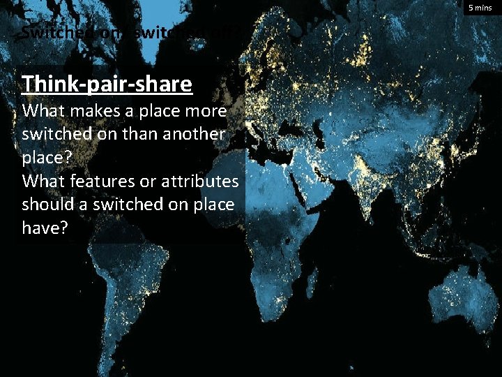5 mins Switched on/ switched off? Think-pair-share What makes a place more switched on
