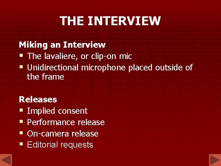 THE INTERVIEW Miking an Interview § The lavaliere, or clip-on mic § Unidirectional microphone THE INTERVIEW Miking an Interview § The lavaliere, or clip-on mic § Unidirectional microphone