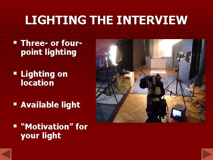 LIGHTING THE INTERVIEW § Three- or fourpoint lighting § Lighting on location § Available LIGHTING THE INTERVIEW § Three- or fourpoint lighting § Lighting on location § Available
