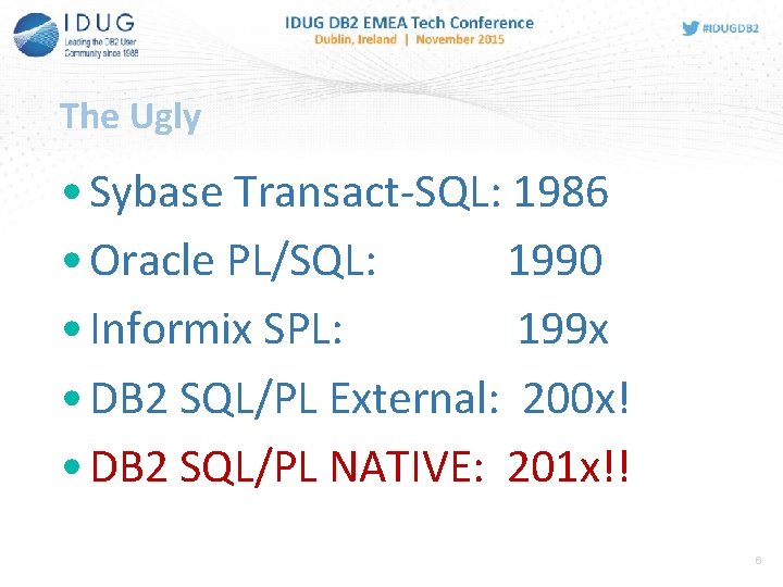 The Ugly • Sybase Transact-SQL: 1986 • Oracle PL/SQL: 1990 • Informix SPL: 199