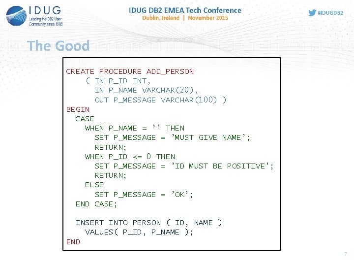 The Good CREATE PROCEDURE ADD_PERSON ( IN P_ID INT, IN P_NAME VARCHAR(20), OUT P_MESSAGE