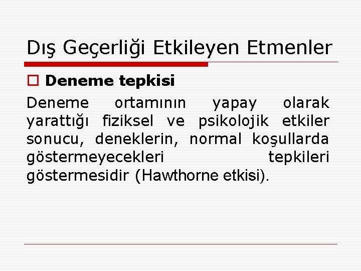 Dış Geçerliği Etkileyen Etmenler o Deneme tepkisi Deneme ortamının yapay olarak yarattığı fiziksel ve